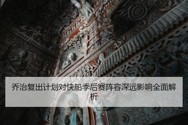 乔治复出计划对快船季后赛阵容深远影响全面解析 - Leyu Sports